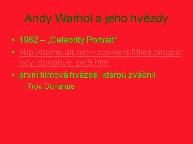 Andy Warhol a jeho hvězdy 1962 – „Celebrity Portrait“ http://home.att.net/~boomers.fifties.pinups/troy_donahue_pic9.html první filmová hvězda, kterou